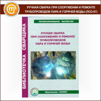 Ручная сварка при сооружении и ремонте трубопроводов пара и горячей воды (ЛСО-07)